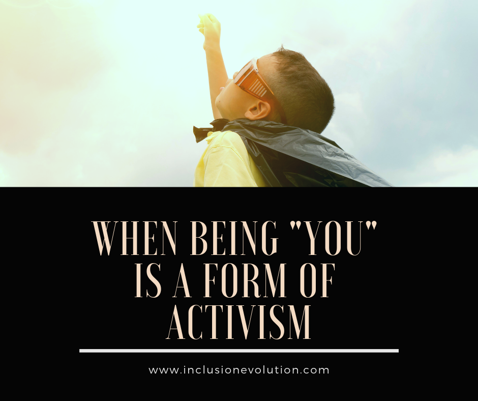 When Being "You" Is A Form Of Activism – Inclusion Evolution